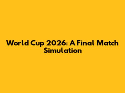 World Cup 2026: A Final Match Simulation