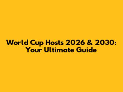 World Cup Hosts 2026 & 2030: Your Ultimate Guide