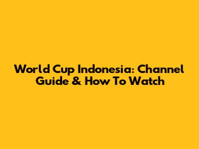 World Cup Indonesia: Channel Guide & How To Watch
