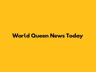 World Queen News Today