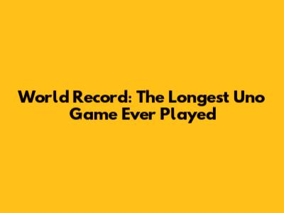World Record: The Longest Uno Game Ever Played