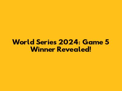 World Series 2024: Game 5 Winner Revealed!