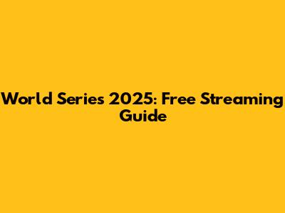 World Series 2025: Free Streaming Guide