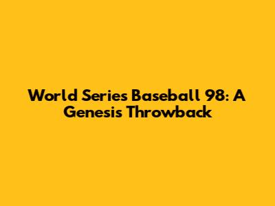 World Series Baseball '98: A Genesis Throwback