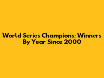 World Series Champions: Winners By Year Since 2000