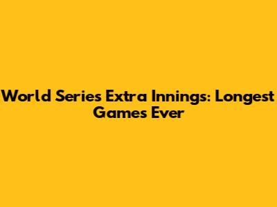 World Series Extra Innings: Longest Games Ever