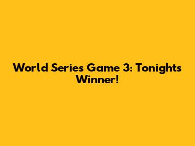 World Series Game 3: Tonight's Winner!