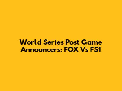World Series Post Game Announcers: FOX Vs FS1