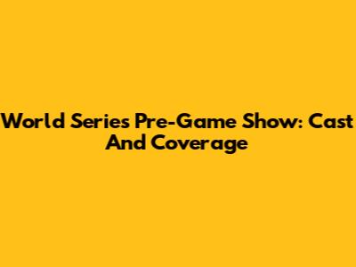 World Series Pre-Game Show: Cast And Coverage