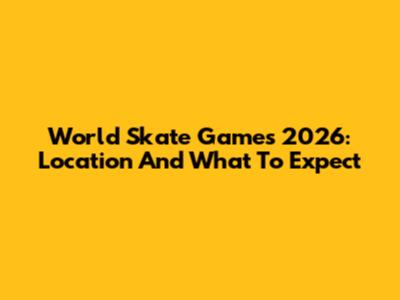 World Skate Games 2026: Location And What To Expect
