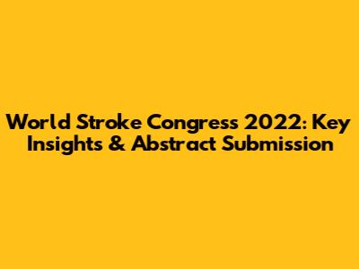 World Stroke Congress 2022: Key Insights & Abstract Submission