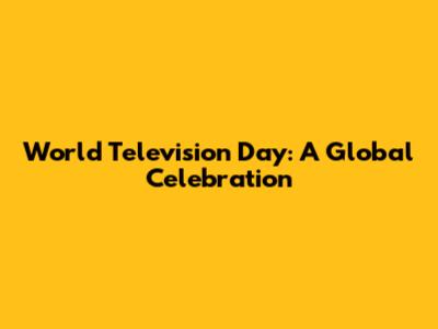 World Television Day: A Global Celebration