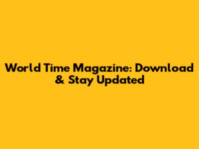 World Time Magazine: Download & Stay Updated
