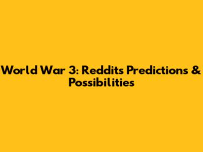 World War 3: Reddit's Predictions & Possibilities