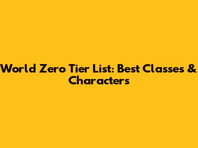 World Zero Tier List: Best Classes & Characters