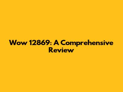 Wow 12869: A Comprehensive Review