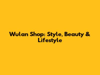 Wulan Shop: Style, Beauty & Lifestyle