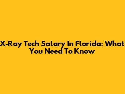 X-Ray Tech Salary In Florida: What You Need To Know