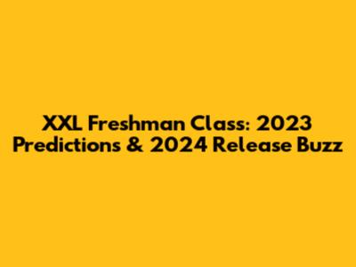 XXL Freshman Class: 2023 Predictions & 2024 Release Buzz
