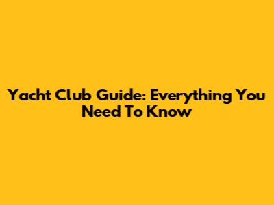 Yacht Club Guide: Everything You Need To Know