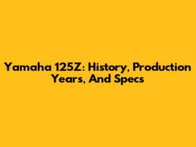 Yamaha 125Z: History, Production Years, And Specs