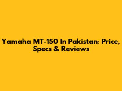 Yamaha MT-150 In Pakistan: Price, Specs & Reviews