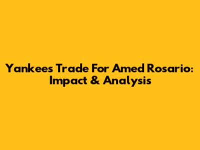 Yankees Trade For Amed Rosario: Impact & Analysis