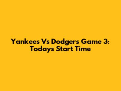 Yankees Vs Dodgers Game 3: Today's Start Time
