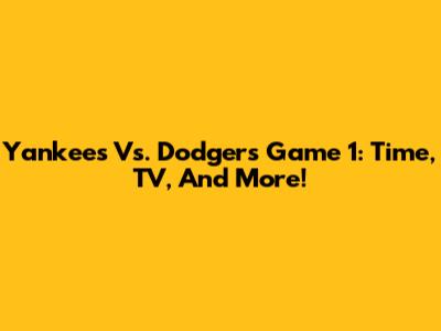 Yankees Vs. Dodgers Game 1: Time, TV, And More!