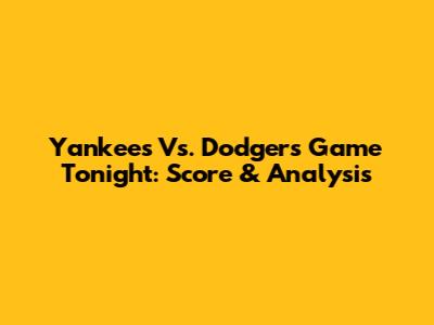 Yankees Vs. Dodgers Game Tonight: Score & Analysis