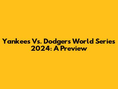 Yankees Vs. Dodgers World Series 2024: A Preview