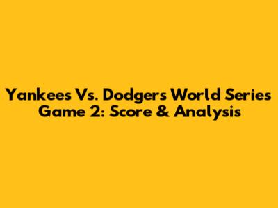 Yankees Vs. Dodgers World Series Game 2: Score & Analysis