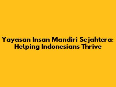 Yayasan Insan Mandiri Sejahtera: Helping Indonesians Thrive