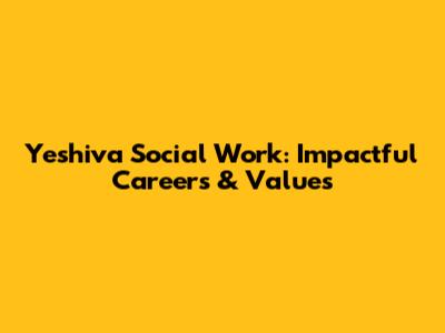 Yeshiva Social Work: Impactful Careers & Values