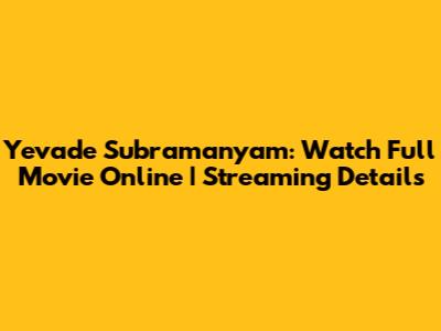 Yevade Subramanyam: Watch Full Movie Online | Streaming Details
