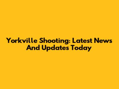 Yorkville Shooting: Latest News And Updates Today