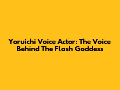 Yoruichi Voice Actor: The Voice Behind The Flash Goddess