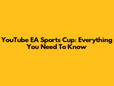 YouTube EA Sports Cup: Everything You Need To Know