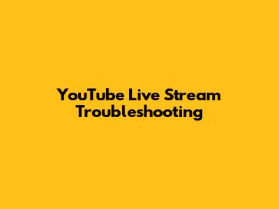 YouTube Live Stream Troubleshooting