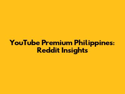 YouTube Premium Philippines: Reddit Insights