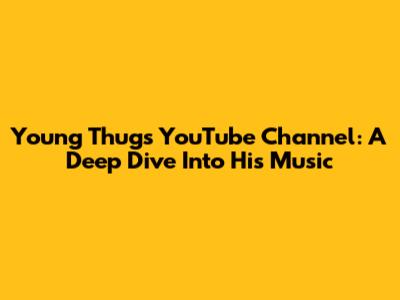 Young Thug's YouTube Channel: A Deep Dive Into His Music