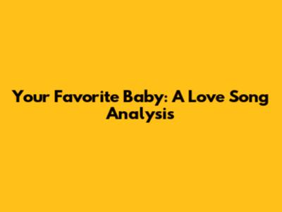 Your Favorite Baby: A Love Song Analysis