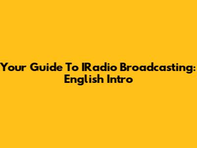 Your Guide To IRadio Broadcasting: English Intro