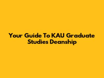 Your Guide To KAU Graduate Studies Deanship