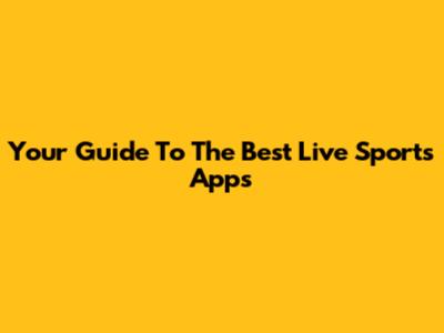 Your Guide To The Best Live Sports Apps