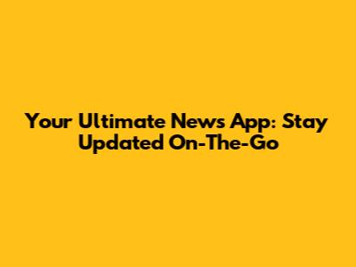Your Ultimate News App: Stay Updated On-The-Go