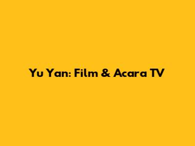 Yu Yan: Film & Acara TV