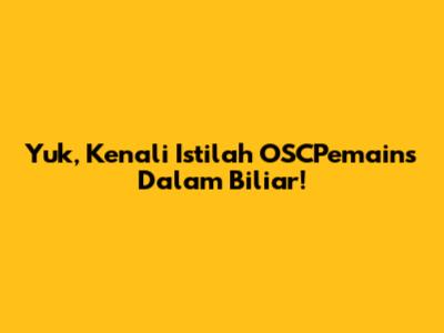 Yuk, Kenali Istilah 'OSCPemains' Dalam Biliar!