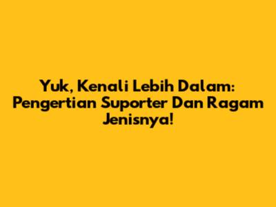 Yuk, Kenali Lebih Dalam: Pengertian Suporter Dan Ragam Jenisnya!