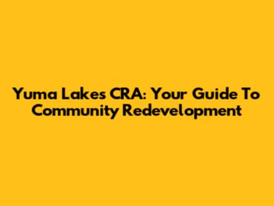 Yuma Lakes CRA: Your Guide To Community Redevelopment